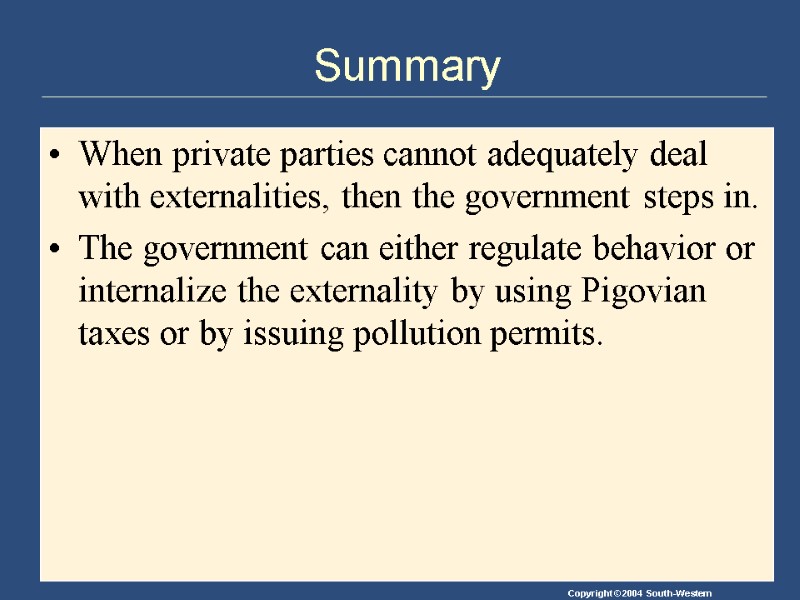 Summary When private parties cannot adequately deal with externalities, then the government steps in.